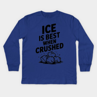 Ice is Best When Crushed Kids Long Sleeve T-Shirt