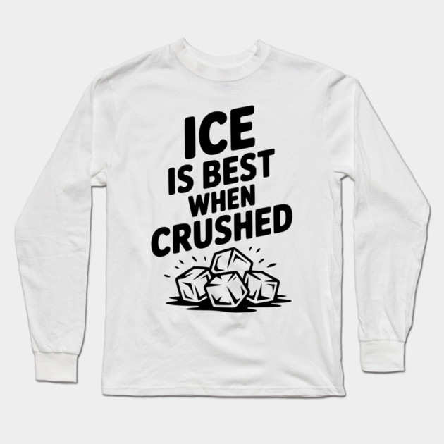 Ice is Best When Crushed Long Sleeve T-Shirt by Frank Ring