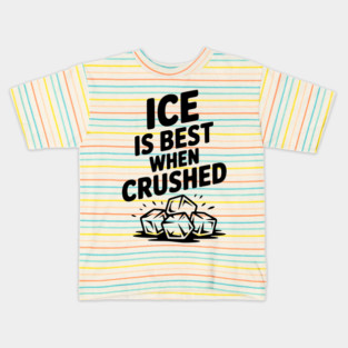 Ice is Best When Crushed Kids T-Shirt