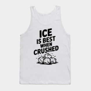 Ice is Best When Crushed Tank Top