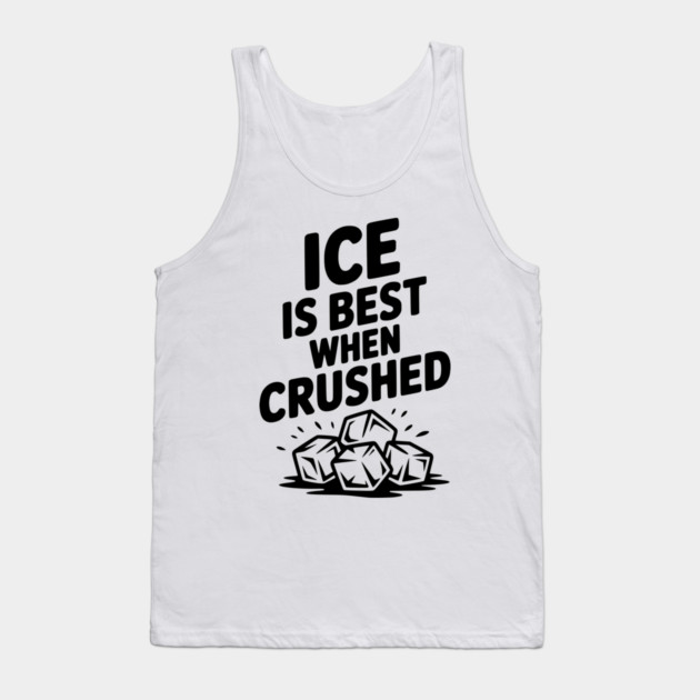 Ice is Best When Crushed Tank Top by Frank Ring