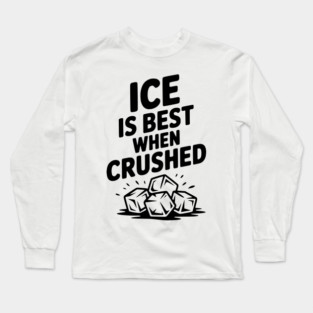 Ice is Best When Crushed Long Sleeve T-Shirt