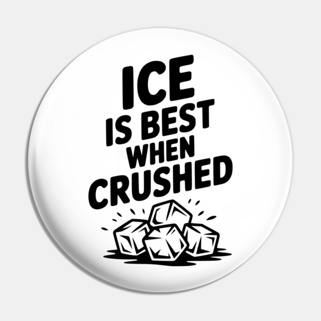 Ice is Best When Crushed Pin by Frank Ring