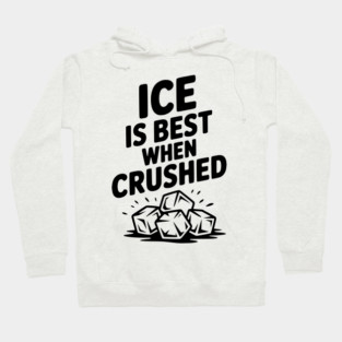 Ice is Best When Crushed Hoodie