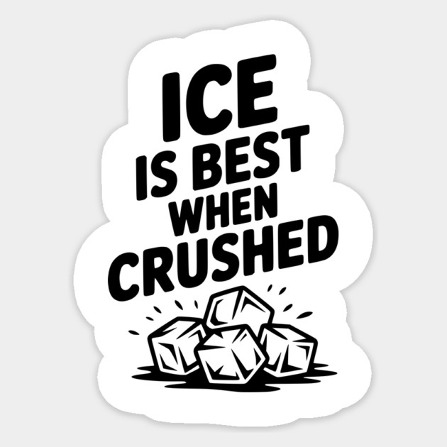Ice is Best When Crushed Sticker by Frank Ring