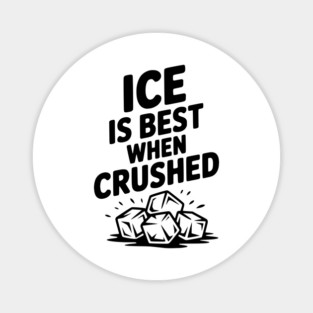 Ice is Best When Crushed Magnet