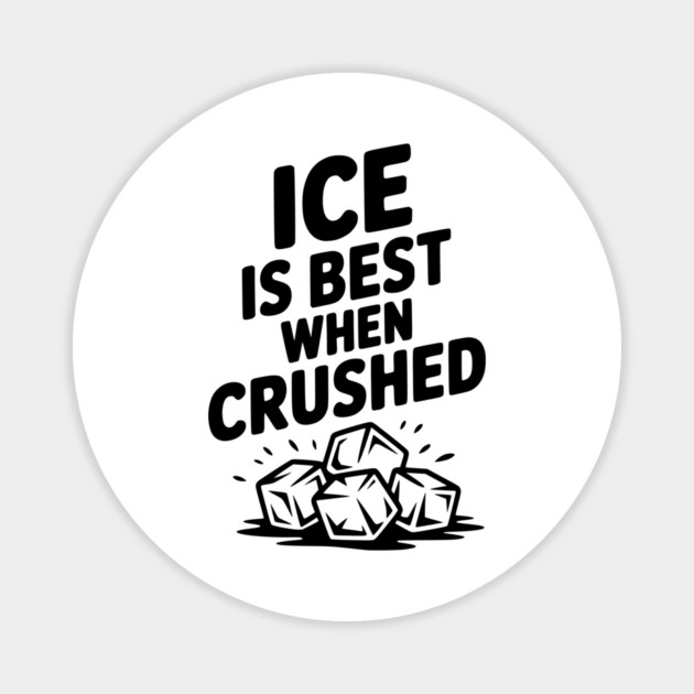 Ice is Best When Crushed Magnet by Frank Ring