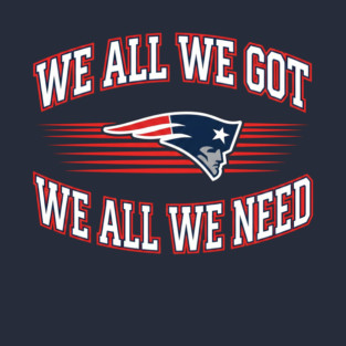 We-All-We-Got-We-All-We-Need-New England Patriots