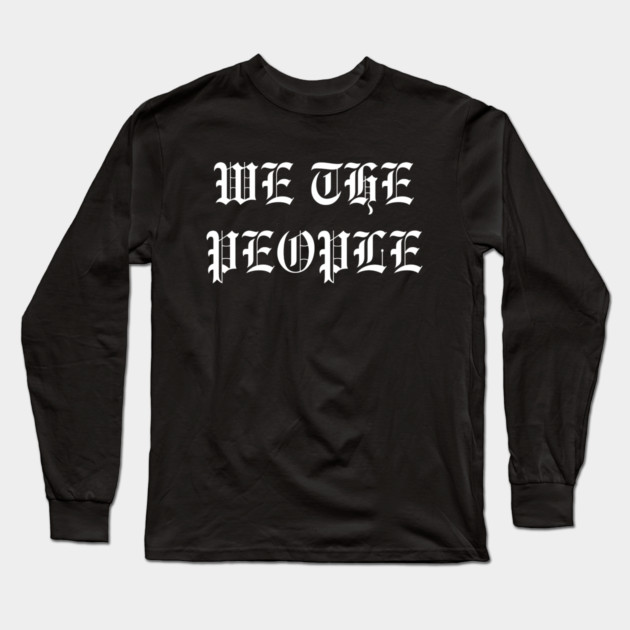 We The People Long Sleeve T-Shirt by Creatifly Graphic Tees