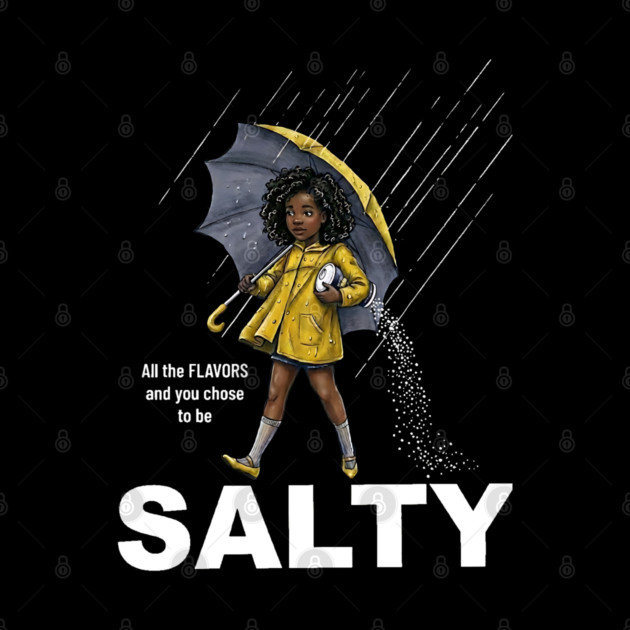 Salty - All The Flavors and You Chose To Be Salty - Sassy Black Girl Illustration by UrbanLifeApparel