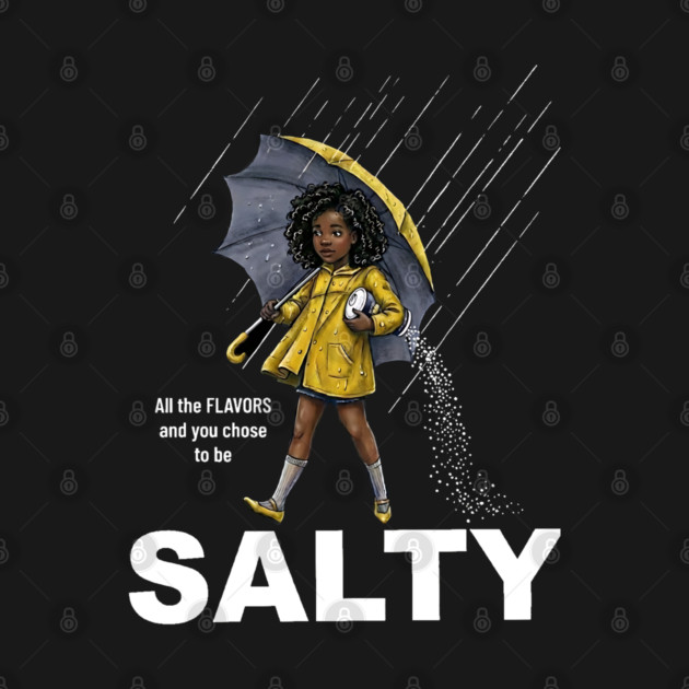 Salty - All The Flavors and You Chose To Be Salty - Sassy Black Girl Illustration by UrbanLifeApparel