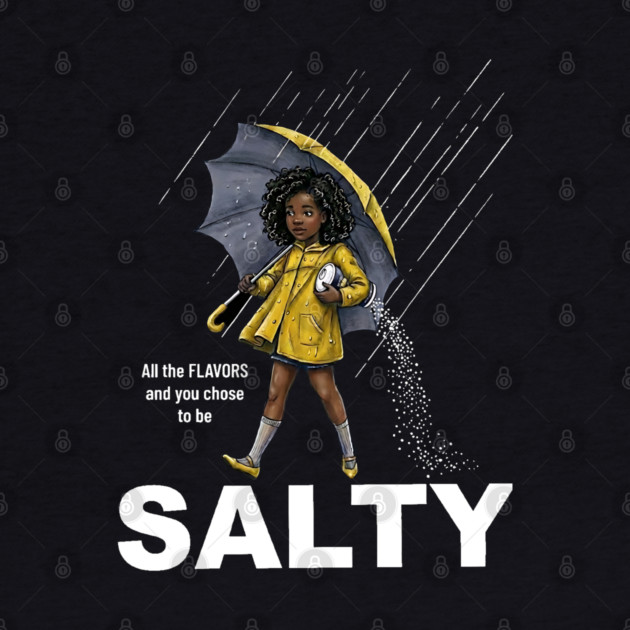 Salty - All The Flavors and You Chose To Be Salty - Sassy Black Girl Illustration by UrbanLifeApparel