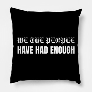We The People Have Had Enough Pillow