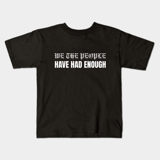 We The People Have Had Enough Kids T-Shirt by Creatifly Graphic Tees