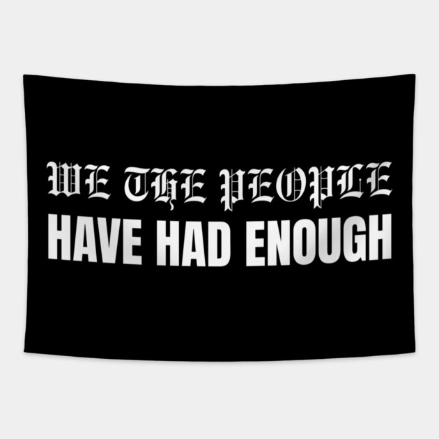 We The People Have Had Enough Tapestry by Creatifly Graphic Tees