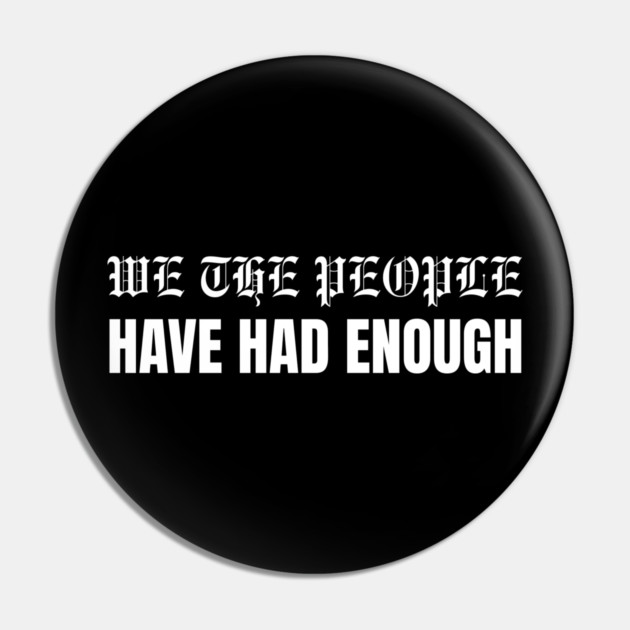 We The People Have Had Enough Pin by Creatifly Graphic Tees
