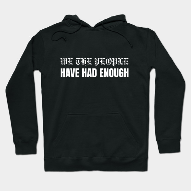 We The People Have Had Enough Hoodie by Creatifly Graphic Tees