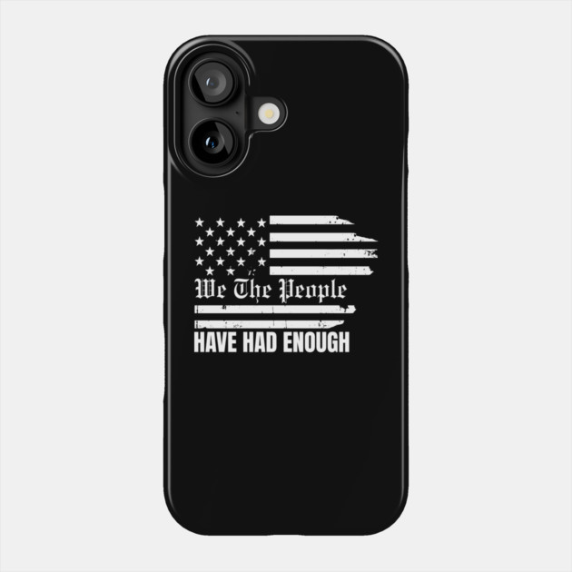 We The People Have Had Enough Phone Case by Creatifly Graphic Tees