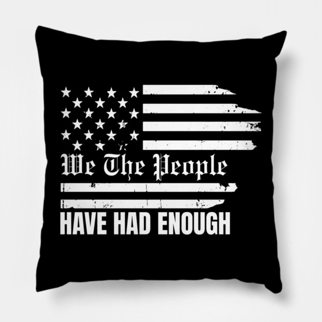 We The People Have Had Enough Pillow by Creatifly Graphic Tees