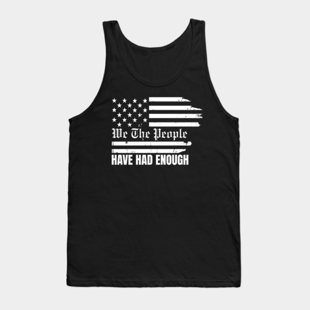 We The People Have Had Enough Tank Top by Creatifly Graphic Tees