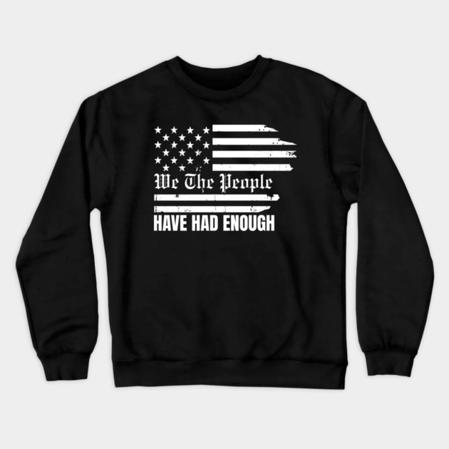 We The People Have Had Enough Crewneck Sweatshirt by Creatifly Graphic Tees