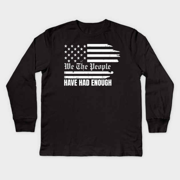 We The People Have Had Enough Kids Long Sleeve T-Shirt by Creatifly Graphic Tees
