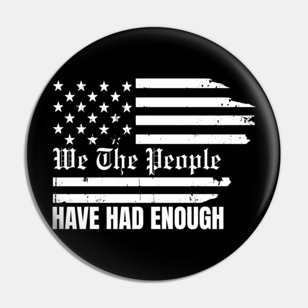 We The People Have Had Enough Pin by Creatifly Graphic Tees