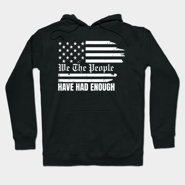 We The People Have Had Enough Hoodie by Creatifly Graphic Tees