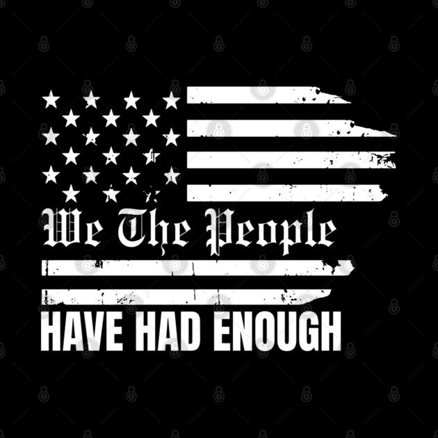 We The People Have Had Enough by Creatifly Graphic Tees