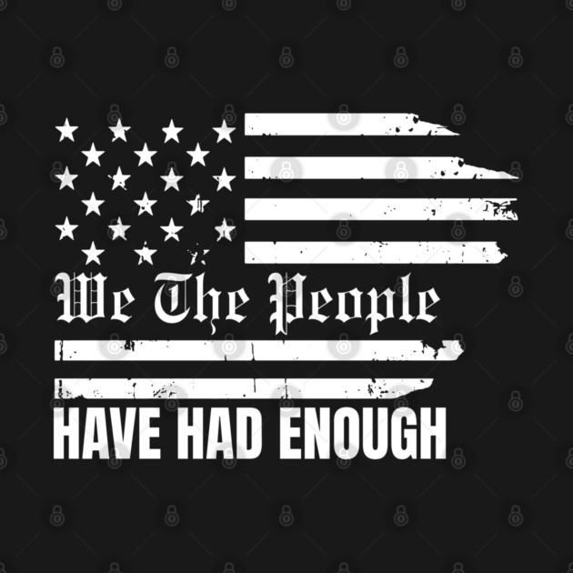 We The People Have Had Enough by Creatifly Graphic Tees