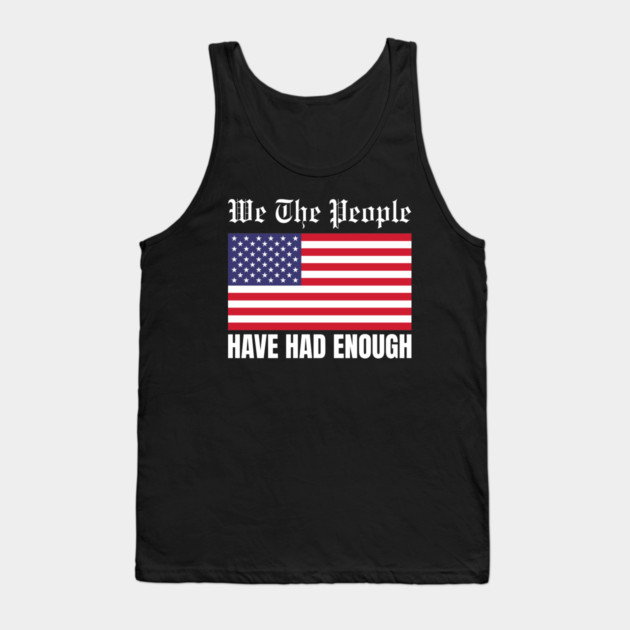 We The People Have Had Enough Tank Top by Creatifly Graphic Tees