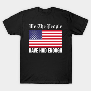 We The People Have Had Enough T-Shirt