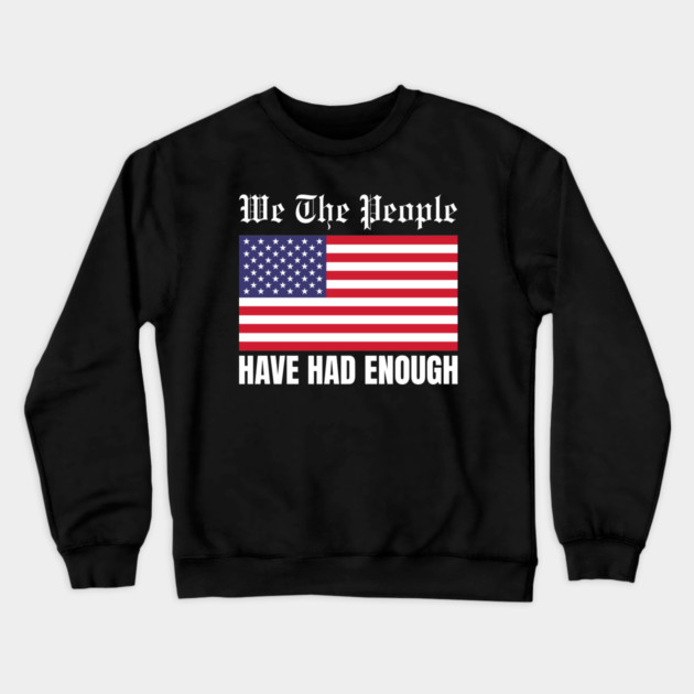 We The People Have Had Enough Crewneck Sweatshirt by Creatifly Graphic Tees