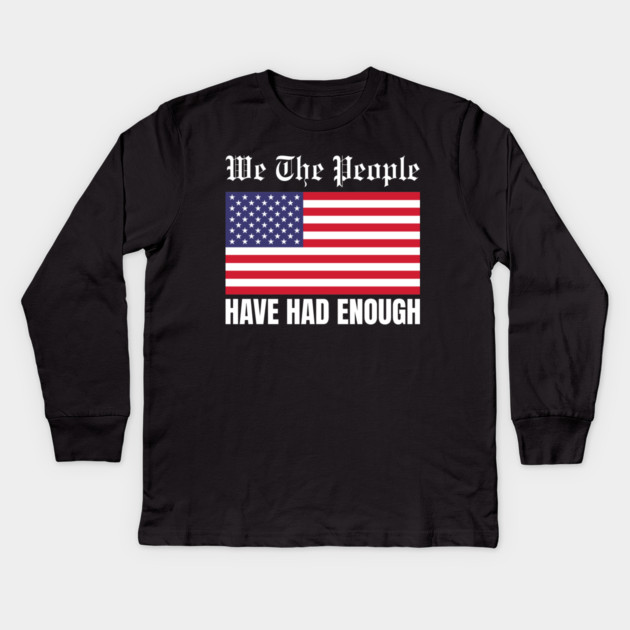 We The People Have Had Enough Kids Long Sleeve T-Shirt by Creatifly Graphic Tees