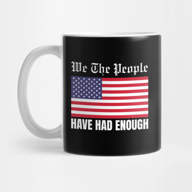 We The People Have Had Enough by Creatifly Graphic Tees