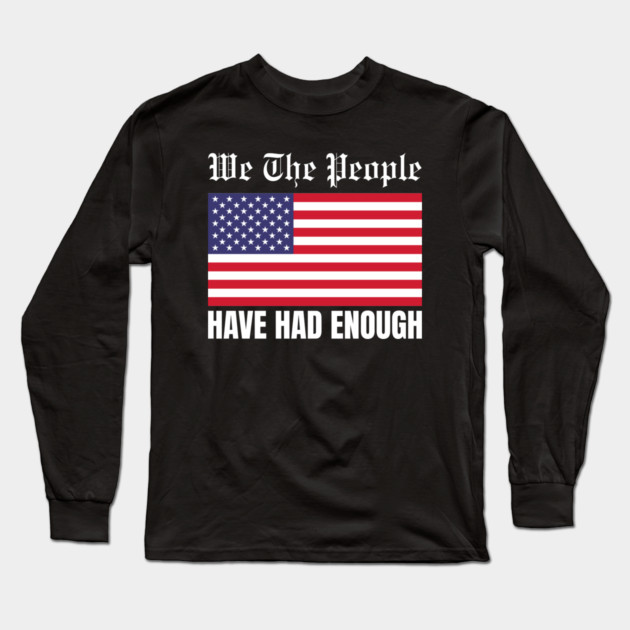 We The People Have Had Enough Long Sleeve T-Shirt by Creatifly Graphic Tees