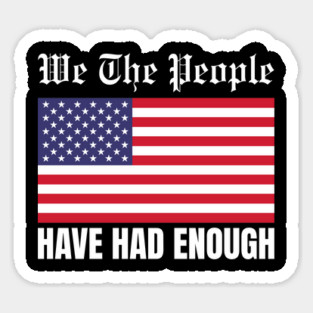 We The People Have Had Enough Sticker
