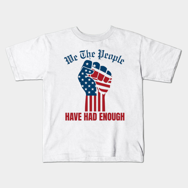 We The People Have Had Enough Kids T-Shirt by Creatifly Graphic Tees