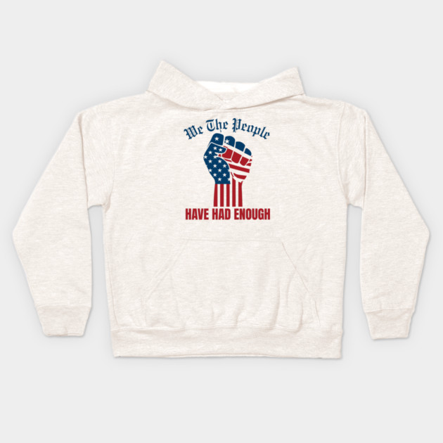 We The People Have Had Enough Kids Hoodie by Creatifly Graphic Tees