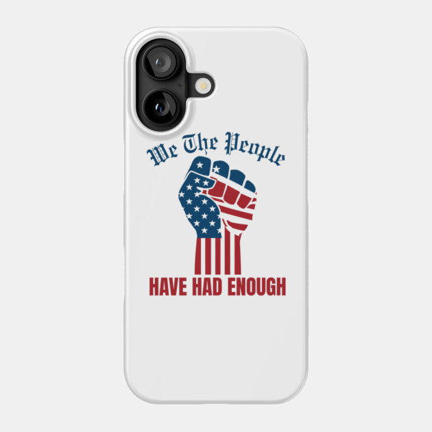 We The People Have Had Enough Phone Case by Creatifly Graphic Tees
