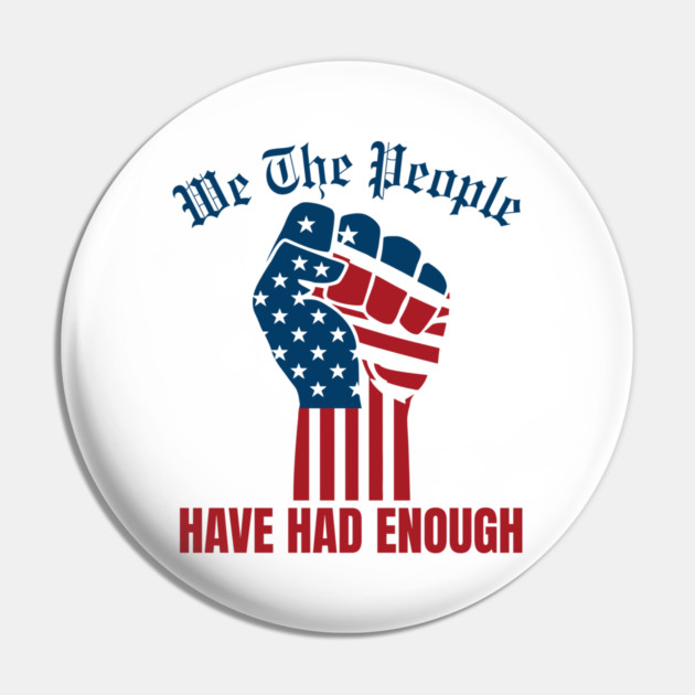We The People Have Had Enough Pin by Creatifly Graphic Tees