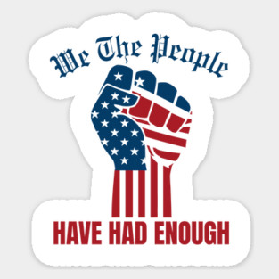 We The People Have Had Enough Sticker