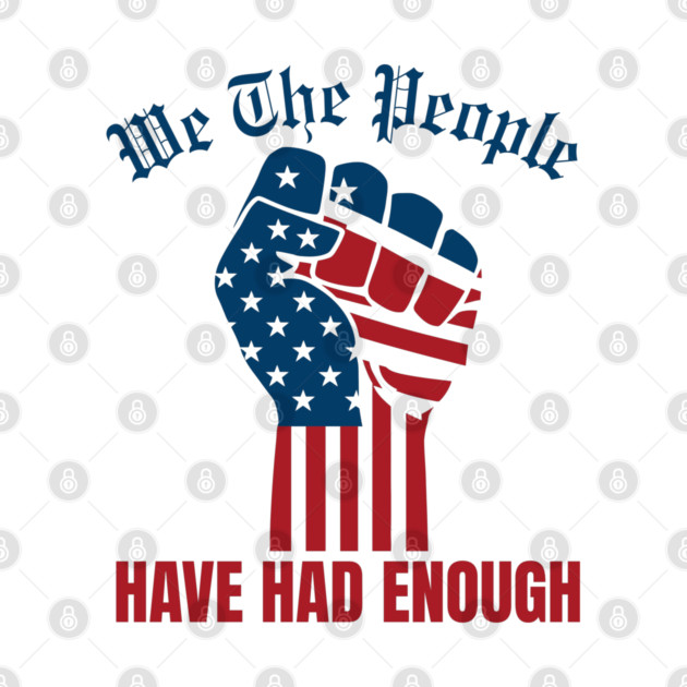 We The People Have Had Enough by Creatifly Graphic Tees