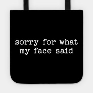 Sorry For What My Face Said Tote