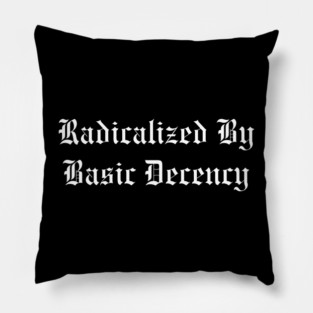 Radicalized By Basic Decency Pillow