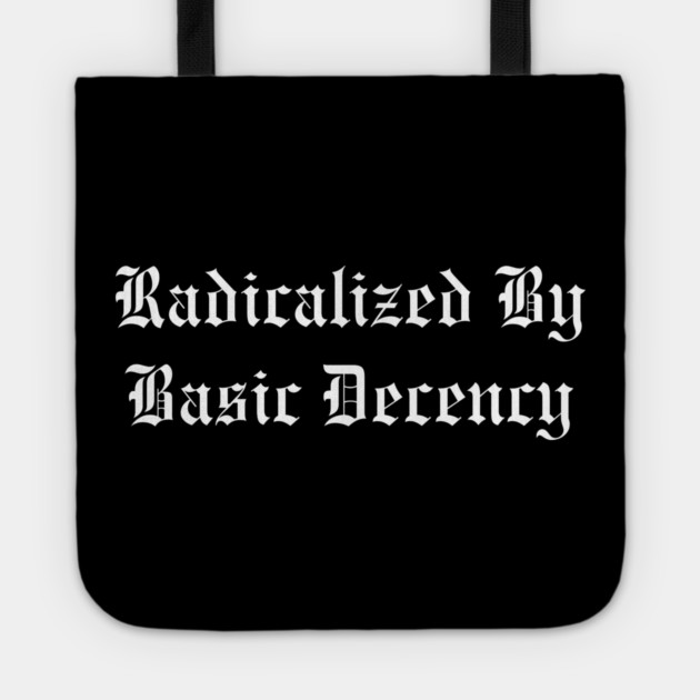 Radicalized By Basic Decency Tote by Creatifly Graphic Tees