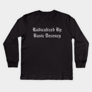 Radicalized By Basic Decency Kids Long Sleeve T-Shirt