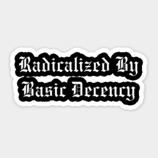Radicalized By Basic Decency Sticker