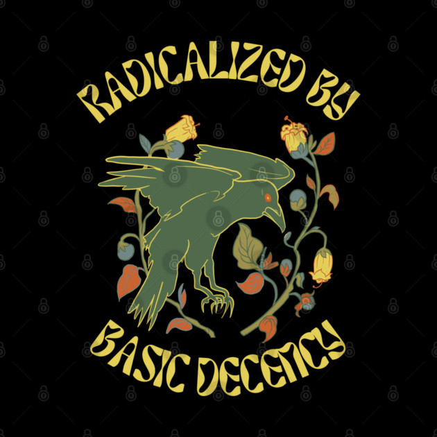 Radicalized By Basic Decency by Creatifly Graphic Tees