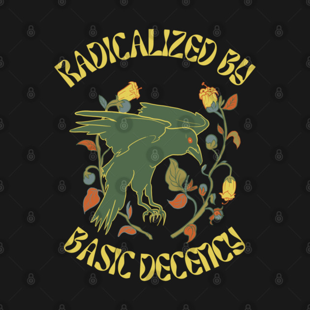Radicalized By Basic Decency by Creatifly Graphic Tees